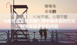 马斯克有多爱中国？用中国企业的方式解决美国企业的问题