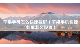 苹果手机怎么快捷截屏（苹果手机快捷截屏怎么设置）