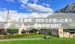 从500万美金被卖，到如今价值36亿美元，The Sandbox是如何做到的？