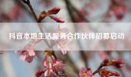 抖音本地生活服务合作伙伴招募启动
