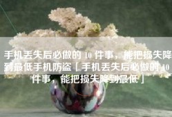 手机丢失后必做的 10 件事，能把损失降到最低手机防盗「手机丢失后必做的 10 件事，能把损失降到最低」