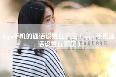 oppo手机的通话设置在哪里（oppo 手机通话设置在哪里）