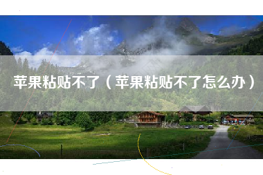 苹果粘贴不了（苹果粘贴不了怎么办）